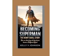 Becoming Superman: The Henry Cavill Story: How an Island Boy with Big Dreams Became a Hollywood Legend