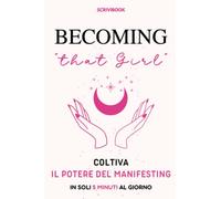 Becoming That Girl: Coltiva il Potere del Manifesting in soli 5 Minuti al Giorno, Diario della Manifestazione per Donna con Tecniche di Gratitudine, Attrazione e Meditazione