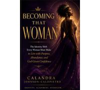 Becoming That Woman: The Identity Shift Every Woman Must Make to Live with Purpose, Abundance, and God-Given Confidence