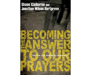 [(Becoming the Answer to Our Prayers: Prayer for Ordinary Radicals)] [ By (author) Shane Claiborne, By (author) Jonathan Wilson-Hartgrove ] [November, 2008]