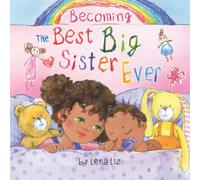 Becoming the Best Big Sister Ever: A Fun, Sweet and Adorable Rhyming Big Sister Book for Children Aged 2-8