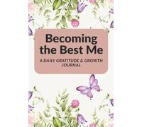 Becoming the Best Me: A Daily Gratitude & Growth Journal: A Guided Journey to Self-Awareness, Gratitude, and Everyday Growth