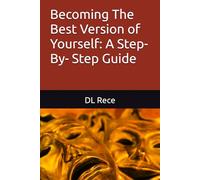 Becoming The Best Version of Yourself: A Step- By- Step Guide