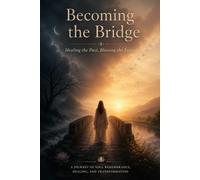 Becoming The Bridge: Healing the Past, Blessing the Future