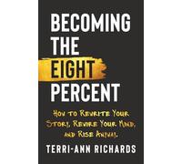 Becoming the Eight Percent: How to Rewrite Your Story, Rewire Your Mind, and Rise Anyway