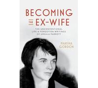 Becoming the Ex-Wife: The Unconventional Life and Forgotten Writings of Ursula Parrott