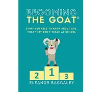 Becoming the GOAT*: Stuff you need to know about life that they don't teach at school