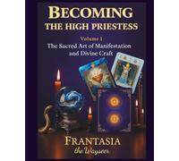 Becoming The High Priestess: The Sacred Art of Manifestation and Divine Craft (THE BECOMING)