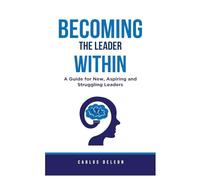 Becoming The Leader Within: A Guide for New, Aspiring and Struggling Leaders: 1 (Elevate & Lead)