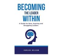 BECOMING THE LEADER WITHIN: A Guide for New, Aspiring and Struggling Leaders (The Elevate & Lead Series)