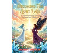 BECOMING THE LIGHT I AM: A Woman’s Journey Through Darkness into Wholeness