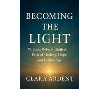 Becoming the Light: Virginia Roberts Giuffre’s Path of Healing, Hope, and Leadership