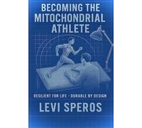 Becoming The Mitochondrial Athlete: Resilient For Life - Durable By Design