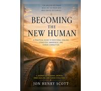 Becoming The New Human: From Survival to Presence, Freedom and Authentic Living