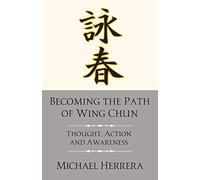 Becoming the Path of Wing Chun: Thought, Action and Awareness