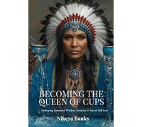 Becoming the Queen of Cups: Embracing Emotional Wisdom, Intuition & Sacred Self-Love (The Sacred Feminine Chronicles)