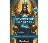 Becoming the Queen of Cups: Embracing Emotional Wisdom, Intuition & Sacred Self-Love (The Sacred Feminine Chronicles)