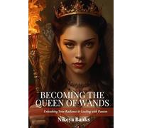 Becoming the Queen of Wands: Unleashing Your Radiance & Leading with Passion (The Sacred Feminine Chronicles)