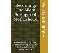 Becoming: The Silent Strength of Motherhood: A raw and honest journey through identity, love, and the invisible weight mothers carry.