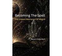 Becoming The Spell: The Unseen Mechanics Of Magick: 20 (Magick 101 Series)