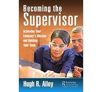 Becoming the Supervisor: Achieving Your Company's Mission and Building Your Team