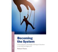 Becoming the System: A Raciolinguistic Genealogy of Bilingual Education in the Post-Civil Rights Era (Oxford Studies in Language and Race)