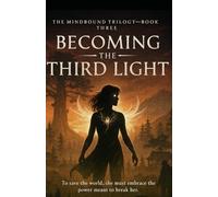 Becoming the Third Light: To save the world, she must embrace the power meant to break her. (The Mindbound Trilogy)
