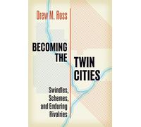 Becoming the Twin Cities: Swindles, Schemes, and Enduring Rivalries