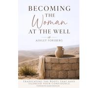 Becoming the Woman at the Well: Eradicating the Roots that Have Silenced Your Confidence