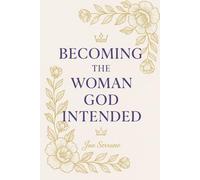 Becoming the Woman God Intended: Discovering Your Identity, Purpose, and Power in the Kingdom of God