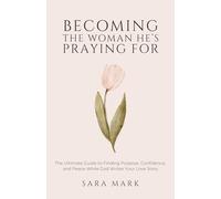 Becoming the Woman He's Praying For: The Ultimate Guide to Finding Purpose, Confidence, and Peace While God Writes Your Love Story