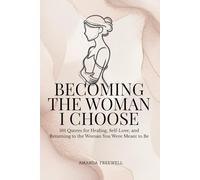 BECOMING THE WOMAN I CHOOSE: 101 Quotes for Healing, Self-Love, and Returning to the Woman You Were Meant to Be