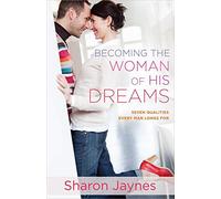 Becoming the Woman of His Dreams: Seven Qualities Every Man Longs For