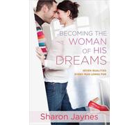 Becoming the Woman of His Dreams : Seven Qualities Every Man Longs For