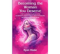 Becoming the Woman You Deserve: A Self-Love Workbook for Women to Heal Low Self-Esteem, Rebuild Confidence, Release Emotional Pain, and Choose Yourself Without Apology