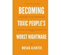 Becoming Toxic People's Worst Nightmare: Learn How to Set Boundaries and Stop Anyone from Mistreating You