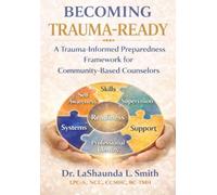 Becoming Trauma-Ready: A Trauma-Informed Preparedness Framework for Community-Based Counselors (The Becoming Trauma-Ready Series)