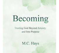 Becoming: Trusting God Beyond Anxiety and Into Purpose