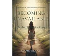 Becoming Unavailable: The Art of Selective Energy: A Self-Help Journey to Protect Your Peace, Reclaim Your Energy, and Set Boundaries in a Noisy World