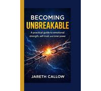 Becoming Unbreakable: A practical guide to emotional strength, self-trust, and inner power