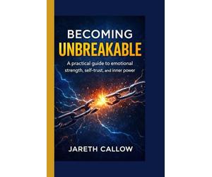 Becoming Unbreakable: A practical guide to emotional strength, self-trust, and inner power