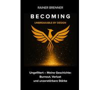 BECOMING - UNBREAKABLE BY DESIGN: Ungefiltert - Meine Geschichte: Burnout, Verlust und unzerstörbare Stärke
