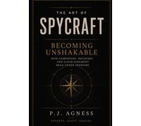 Becoming Unshakable: How Composure, Recovery, and Clear Judgment Hold Under Pressure (The Art of Spycraft)