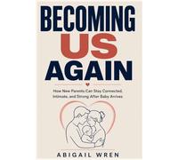 Becoming Us Again: How New Parents Can Stay Connected, Intimate, and Strong After Baby Arrives