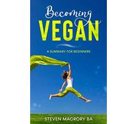 Becoming Vegan: A summary for Beginners