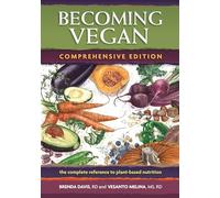 Becoming Vegan: Comprehensive Edition: The Complete Reference on Plant-based Nutrition