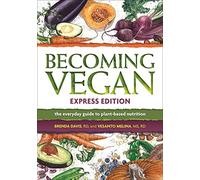 Becoming Vegan Express: The Everyday Guide to Plant-based Nutrition