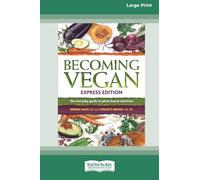 Becoming Vegan: The Everyday Guide to Plant-Based Nutrition: Express Edition [Large Print 16 Pt Edition]