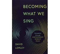 Becoming What We Sing: Formation Through Contemporary Worship Music (The Calvin Institute of Christian Worship Liturgical Studies (Cicw))