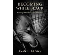 BECOMING WHILE BLACK: Growing Where Trust Does Not Follow